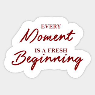 Every moment is a fresh beginning Sticker